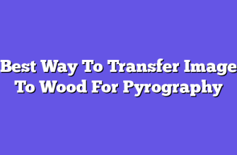 Best Way To Transfer Image To Wood For Pyrography  